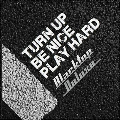 Blacktop Deluxe - Turn Up, Be Nice, Play Hard (2014)