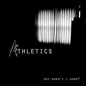 Athletics - Why Aren't I Home? (2010)